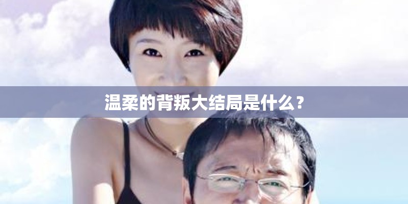 温柔的背叛大结局是什么? 温柔的背叛大结局是什么?