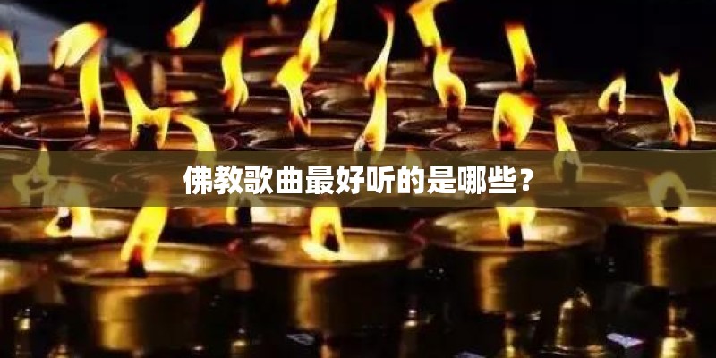 佛教歌曲最好听的是哪些？