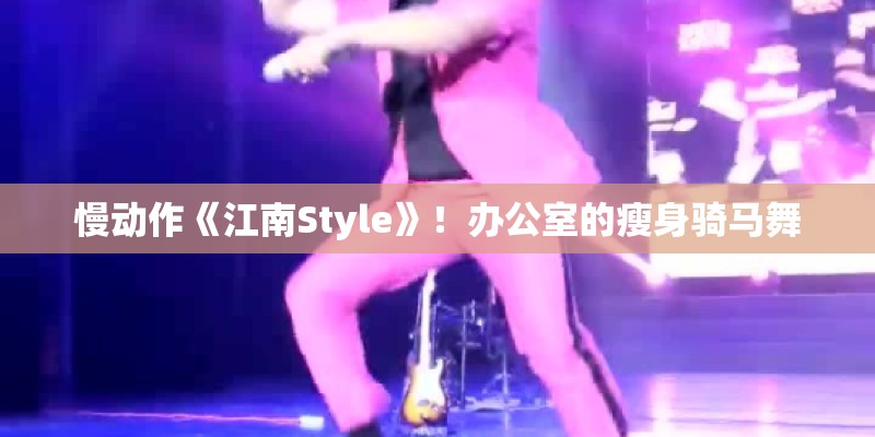 慢动作《江南Style》！办公室的瘦身骑马舞