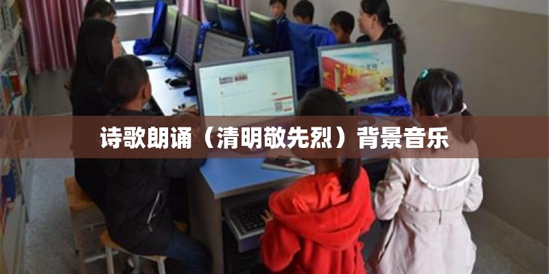 诗歌朗诵（清明敬先烈）背景音乐