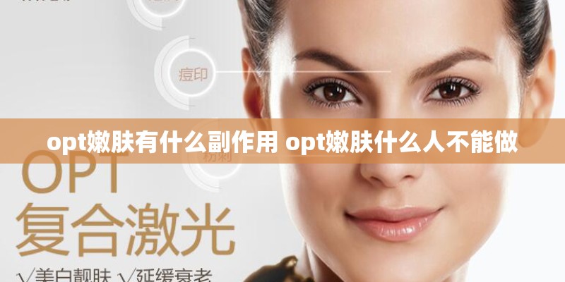 opt嫩肤有什么副作用 opt嫩肤什么人不能做