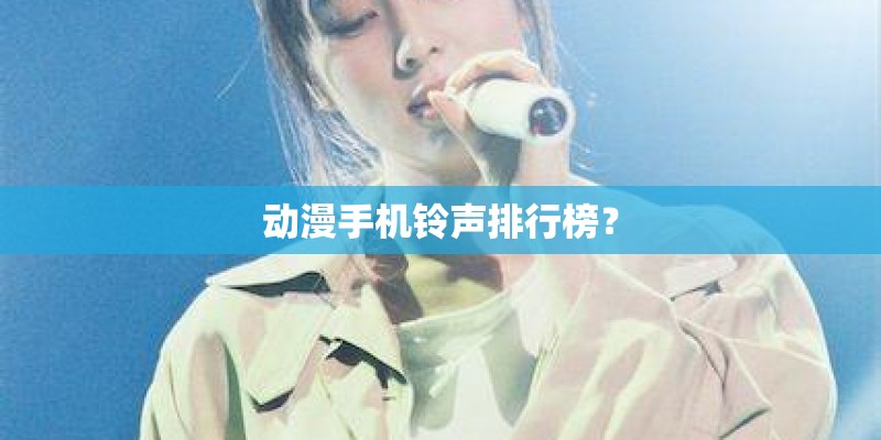 动漫手机铃声排行榜? 动漫手机铃声排行榜?